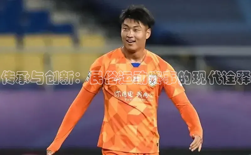 传承与创新：民俗运动赛事的现代诠释