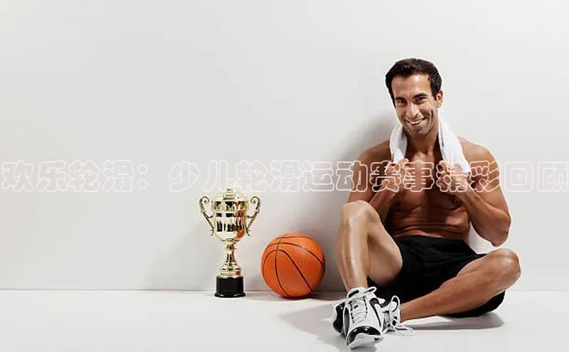 欢乐轮滑：少儿轮滑运动赛事精彩回顾