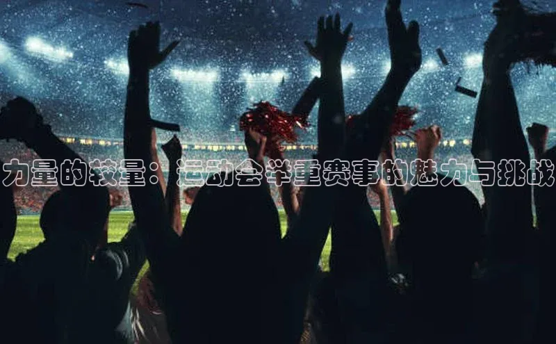 力量的较量：运动会举重赛事的魅力与挑战